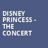 Disney Princess The Concert, Steven Tanger Center for the Performing Arts, Greensboro