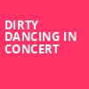 Dirty Dancing in Concert, Steven Tanger Center for the Arts, Greensboro