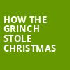 How The Grinch Stole Christmas, Steven Tanger Center for the Performing Arts, Greensboro